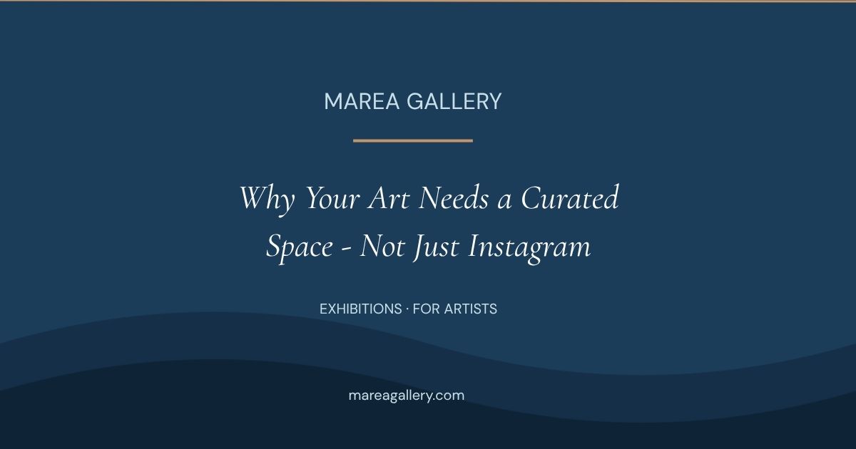 Why Your Art Needs a Curated Space - Not Just Instagram
